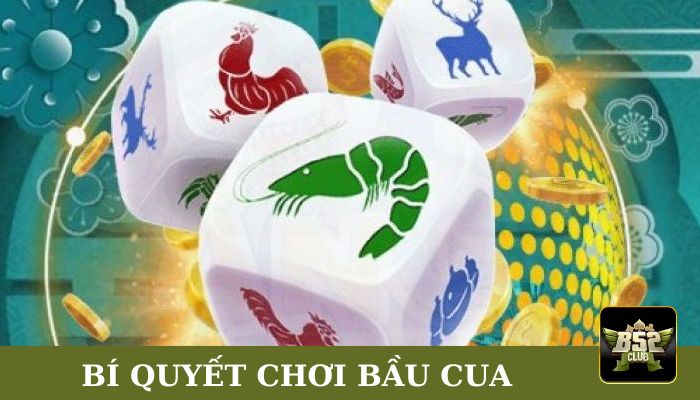 Một số bí quyết chơi Bầu cua B52Club 