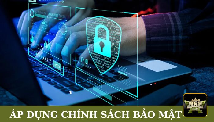 Chính sách bảo mật được áp dụng bằng cách nào?