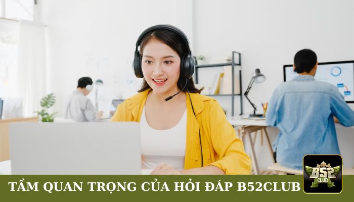 Tầm quan trọng của chuyên mục hỏi đáp tại B52club