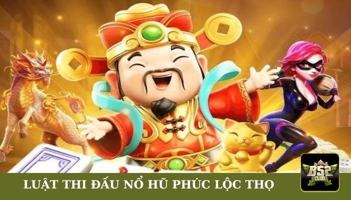 Luật thi đấu nổ hũ Phúc Lộc Thọ