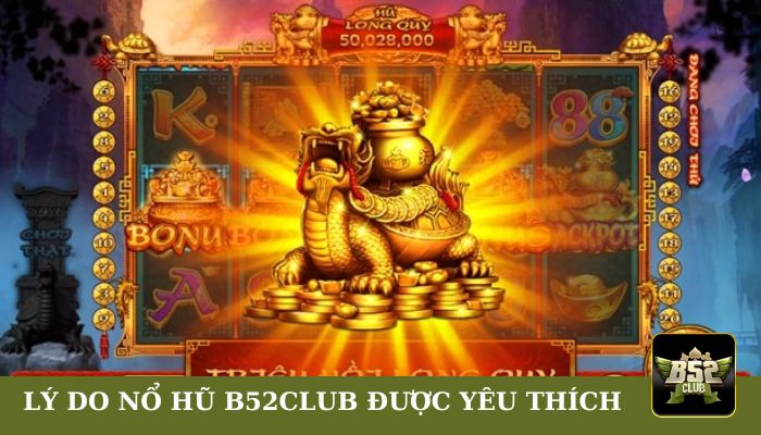 Lý do Nổ Hũ B52club được nhiều người yêu thích