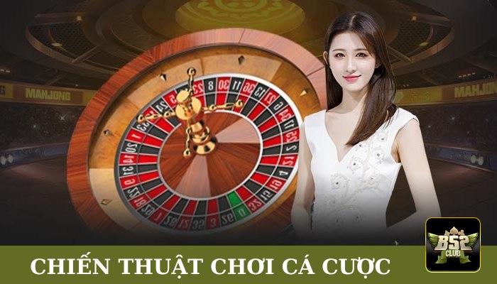 Chiến thuật chơi cá cược hiệu quả 