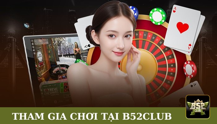 Hướng dẫn các bước tham gia chơi tại B52club