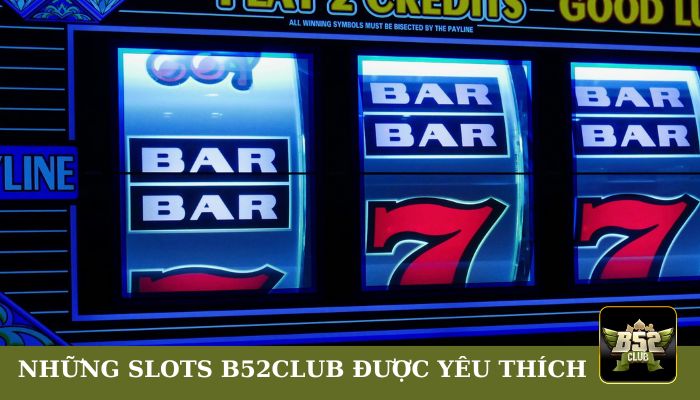 Điểm danh những Slots tại B52club được yêu thích nhất 