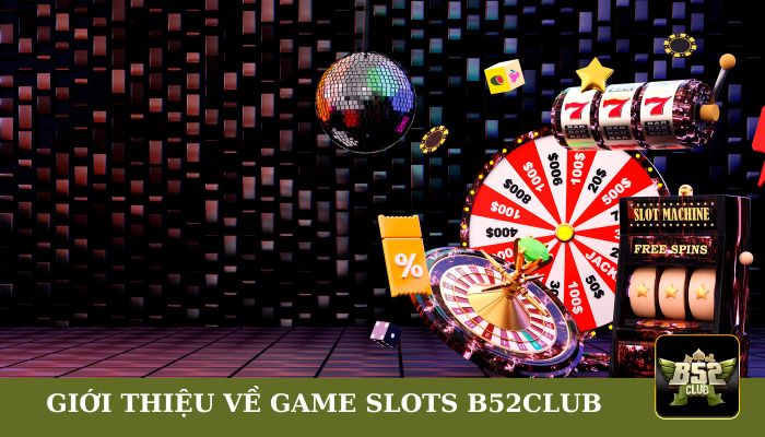 Giới thiệu sơ lược về game slots tại B52club