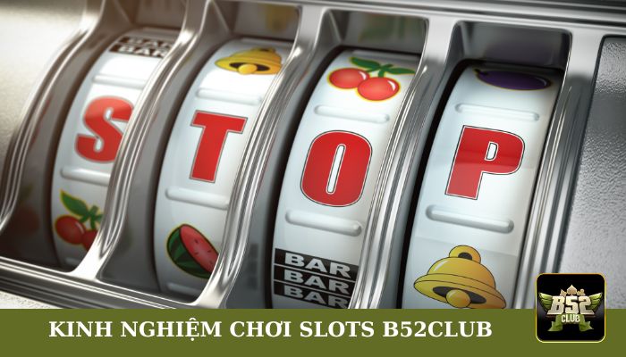 Kinh nghiệm tham gia slots B52club dễ dàng chiến thắng