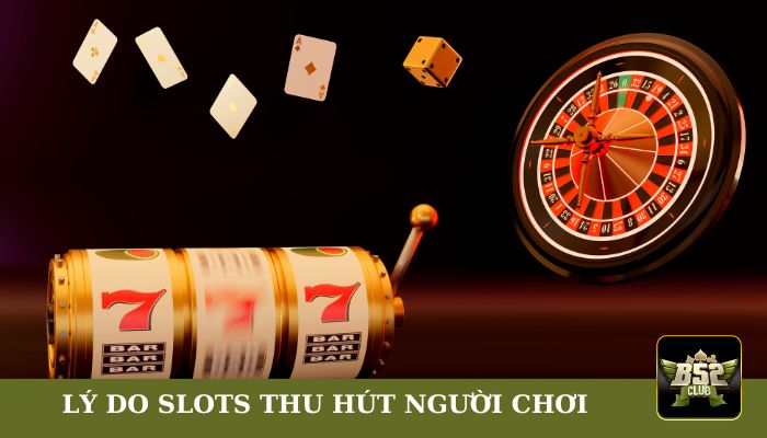 Lý do game Slots B52club thu hút hàng triệu người chơi