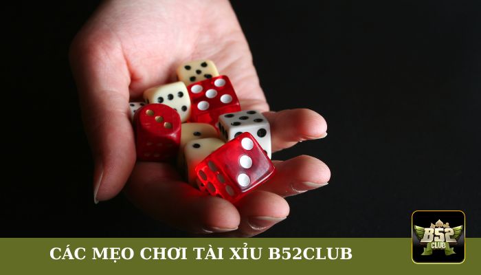 Các mẹo chơi Tài Xỉu B52club giúp bạn thắng lớn