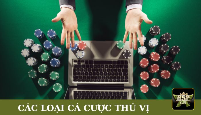 Các loại cá cược thú vị có tại cổng game