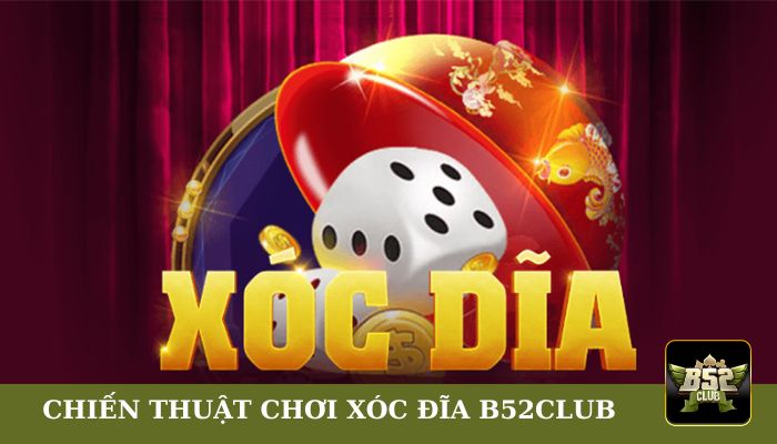 Một vài chiến thuật chơi Xóc Đĩa B52club hiệu quả