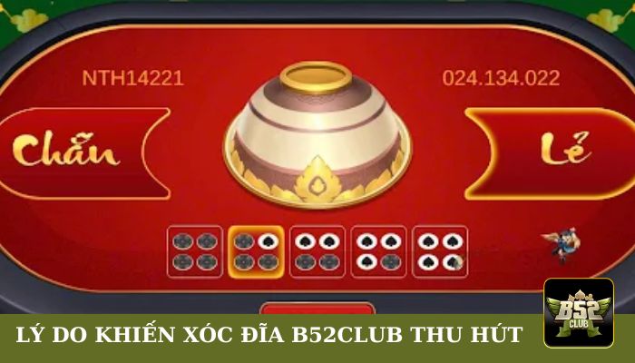 Lý do khiến Xóc Đĩa B52club thu hút