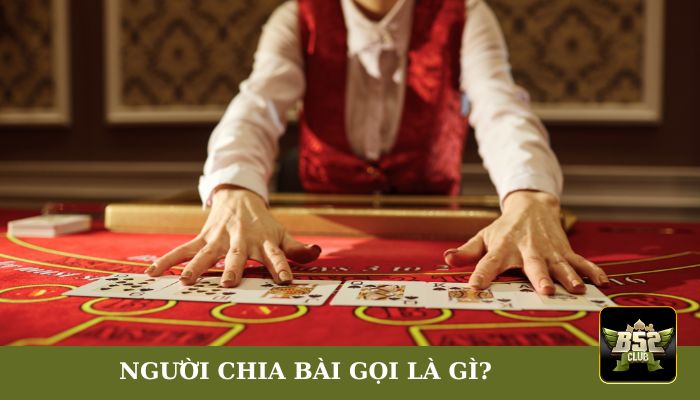 Người chia bài trong các trò chơi bài truyền thống như Poker và Blackjack